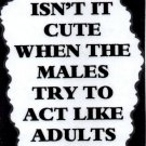 3174 Humorous Refrigerator Magnet Signs Isn't It Cute When Males Act Like Adults 3174 Humorous Refrigerator Magnet Signs Isn't It Cute When Males Act Like Adults