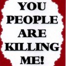 3203 Humorous Refrigerator Magnet Signs You People Are Killing Me 3203 Humorous Refrigerator Magnet Signs You People Are Killing Me