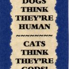 3155 Humorous Refrigerator Magnet Sign Dogs Think They're Human Cats Think Gods