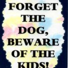 3209 Humorous Refrigerator Magnet Signs Forget The Dog Beware Of The Kids 3209 Humorous Refrigerator Magnet Signs Forget The Dog Beware Of The Kids