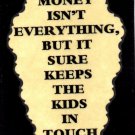 3056 Humorous Refrigerator Magnet Signs Money Isn't Everything But It Keeps Kids