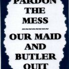 3059 Humorous Refrigerator Magnet Signs Pardon The Mess Our Maid And Butler Quit