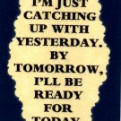 3047 Humorous Refrigerator Magnet Signs I'm Just Catching Up With Yesterday By