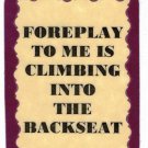 3280 Humorous Refrigerator Magnet Sign Foreplay To Me Is Climbing Into Backseat