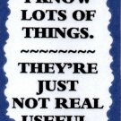 3176 Humorous Refrigerator Magnet Signs I Know Lots Of Things Not Real Useful 3176 Humorous Refrigerator Magnet Signs I Know Lots Of Things Not Real Useful
