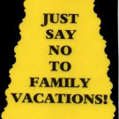 3140 Humorous Refrigerator Magnet Sign Just Say No To Family Vacations 3140 Humorous Refrigerator Magnet Sign Just Say No To Family Vacations
