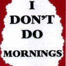3120 Humorous Refrigerator Magnet Signs I Don't Do Mornings 3120 Humorous Refrigerator Magnet Signs I Don't Do Mornings