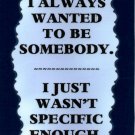 3184 Humorous Refrigerator Magnet Signs I always wanted To Be Somebody I Just