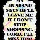 3035 Humorous Refrigerator Magnet Signs My Husband Says He'll Leave Me Shopping