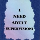 3191 Humorous Refrigerator Magnet Signs I Need Adult Supervision