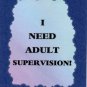 3191 Humorous Refrigerator Magnet Signs I Need Adult Supervision