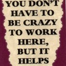 3088 Humorous Refrigerator Magnet Signs You Don't Have To Be Crazy To Work Here
