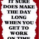 3108 Humorous Refrigerator Magnet Signs It Sure Does Make The Day Long Work Time