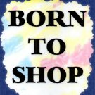 3051 Humorous Refrigerator Magnet Signs Born To Shop Friendship Malls Stores