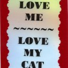 3318 Humorous Refrigerator Magnet Sign Love Me Love My Cat Pet Friend Gifts