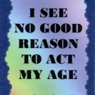 3291 Humorous Refrigerator Magnet Sign I See No Reason To Act My Age Funny Comic