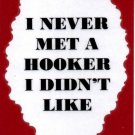 3303 Humorous Refrigerator Magnet Sign I Never Met A Hooker I Didn't Like