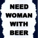 3251 Humorous Refrigerator Magnet Sign Need Woman With Beer Comic Funny Gifts