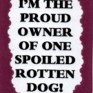 3136 Humorous Refrigerator Magnet Sign I'm The Proud Owner Of Spoiled Rotten Dog