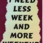 3030 Refrigerator Magnet Sign Funny Friendship Gifts I Need Less Week Weekend