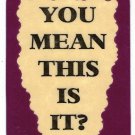 3148 Refrigerator Magnet Sign Funny Friendship Gift You Mean This Is It