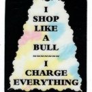 3009 Refrigerator Magnet Sign Gifts I Shop Like A Bull I Charge Everything