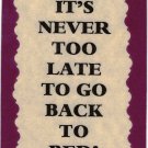 3145 Refrigerator Magnet Sign Funny Friendship Gift It's Never Too Late Go Bed
