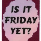3034 Refrigerator Magnet Sign Funny Friendship Gifts Is It Friday Yet