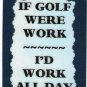 3128 Refrigerator Magnet Sign Funny Friendship Gift If Golf Were Work All Day