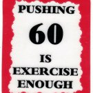 3095 Refrigerator Magnet Sign Funny Friendship Gift Pushing 60 Is Exercise 3095 Refrigerator Magnet Sign Funny Friendship Gift Pushing 60 Is Exercise