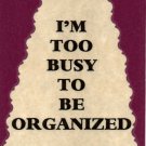 3023 Humorous Refrigerator Magnet Signs I'm Too Busy To Be Organized 3023 Humorous Refrigerator Magnet Signs I'm Too Busy To Be Organized