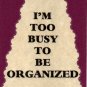 3023 Humorous Refrigerator Magnet Signs I'm Too Busy To Be Organized