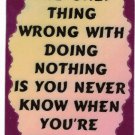 3002 Refrigerator Magnet Sign Gifts The Only Thing Wrong With Doing Nothing 3002 Refrigerator Magnet Sign Gifts The Only Thing Wrong With Doing Nothing