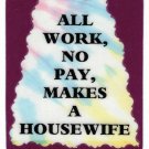 3006 Refrigerator Magnet Sign Gifts All Work No Pay Makes A Housewife 3006 Refrigerator Magnet Sign Gifts All Work No Pay Makes A Housewife