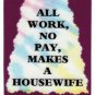 3006 Refrigerator Magnet Sign Gifts All Work No Pay Makes A Housewife