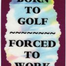 3212 Refrigerator Magnet Sign Funny Friendship Gift Born To Golf Forced To Work