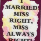 3230 Refrigerator Magnet Sign Funny Friendship Gift I Married Miss Right Always