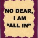 3272 Refrigerator Magnet Sign Funny Friendship Gift No Dear I Am "All In"