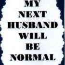 3014 Humorous Refrigerator Magnet Signs My Next Husband Will Be Normal Marriage