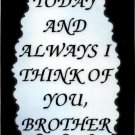 2124 Refrigerator Magnet Signs Today And Always I Think Of You Brother