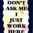 3020 Humorous Refrigerator Magnet Signs Don't Ask Me I Just Work Here
