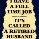 3033 Humorous Refrigerator Magnet Signs I Have A Full Time Job Retired Husband