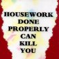 3010 Humorous Refrigerator Magnet Signs Housework Done Properly Can Kill You