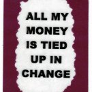 3266 All My Money Is Tied Up In Change Refrigerator Magnets Humorous Gifts