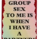 3201 Group Sex To Me Is When I Have A Partner Refrigerator Magnet Friendship Gifts