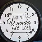 WALL CLOCK-NOT ALL WHO WANDER ARE LOST 9"
