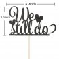 Black Glitter We Still Do Cake Topper - Happy Anniversary Sign - Wedding Anni...