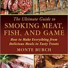 The Ultimate Guide to Smoking Meat, Fish, and Game: How to Make Everything fr...