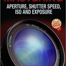Mastering Aperture, Shutter Speed, ISO and Exposure: How They Interact and Af...