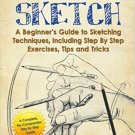 How to Sketch: A Beginner's Guide to Sketching Techniques, Including Step By ...